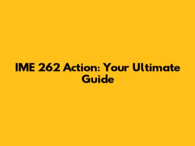 IME 262 Action: Your Ultimate Guide