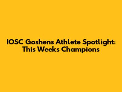 IOSC Goshen's Athlete Spotlight: This Week's Champions
