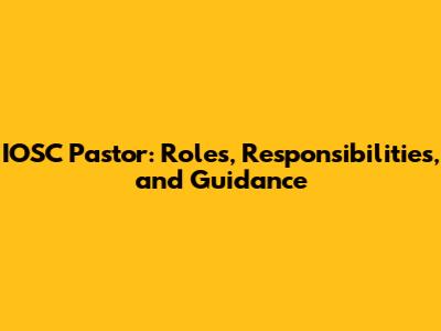 IOSC Pastor: Roles, Responsibilities, and Guidance