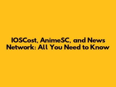 IOSCost, AnimeSC, and News Network: All You Need to Know