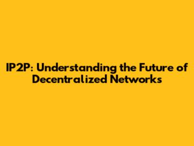 IP2P: Understanding the Future of Decentralized Networks