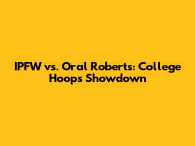 IPFW vs. Oral Roberts: College Hoops Showdown