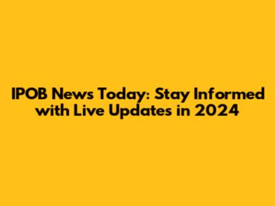 IPOB News Today: Stay Informed with Live Updates in 2024