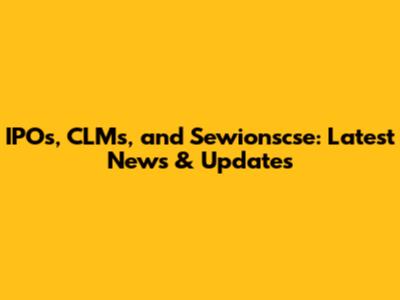 IPOs, CLMs, and Sewionscse: Latest News & Updates
