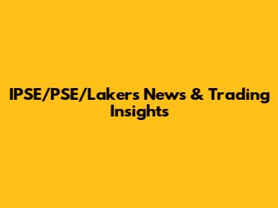 IPSE/PSE/Lakers News & Trading Insights