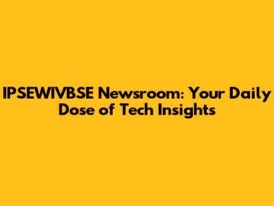 IPSEWIVBSE Newsroom: Your Daily Dose of Tech Insights