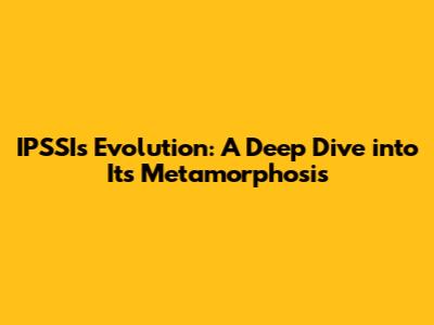 IPSSI's Evolution: A Deep Dive into Its Metamorphosis