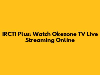 IRCTI Plus: Watch Okezone TV Live Streaming Online