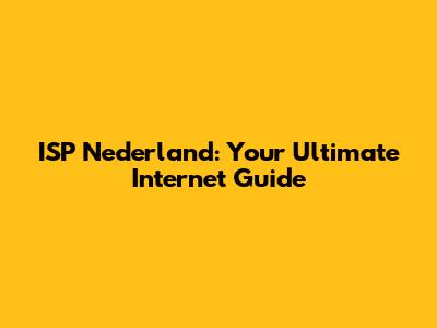 ISP Nederland: Your Ultimate Internet Guide