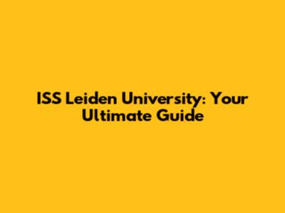 ISS Leiden University: Your Ultimate Guide