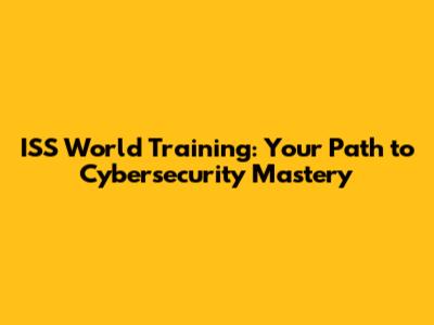 ISS World Training: Your Path to Cybersecurity Mastery