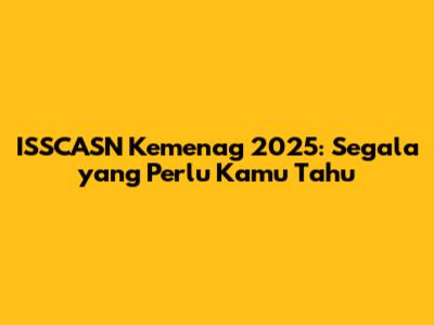 ISSCASN Kemenag 2025: Segala yang Perlu Kamu Tahu