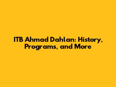 ITB Ahmad Dahlan: History, Programs, and More