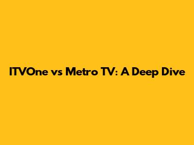 ITVOne vs Metro TV: A Deep Dive