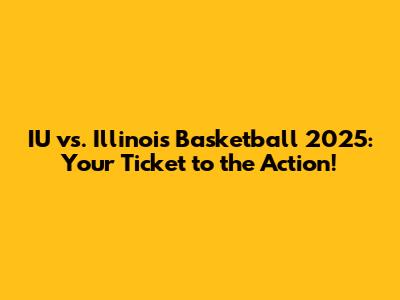 IU vs. Illinois Basketball 2025: Your Ticket to the Action!