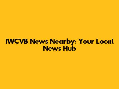 IWCVB News Nearby: Your Local News Hub