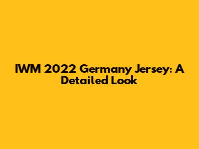 IWM 2022 Germany Jersey: A Detailed Look