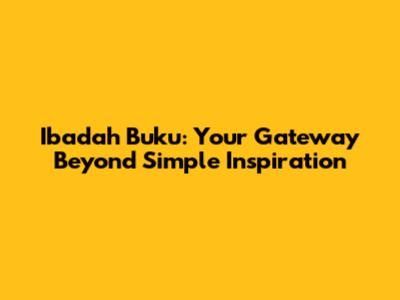 Ibadah Buku: Your Gateway Beyond Simple Inspiration