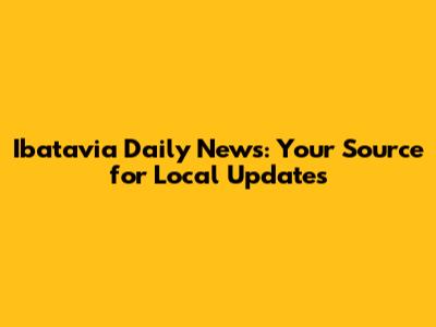 Ibatavia Daily News: Your Source for Local Updates