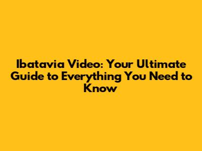 Ibatavia Video: Your Ultimate Guide to Everything You Need to Know