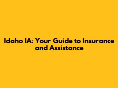 Idaho IA: Your Guide to Insurance and Assistance