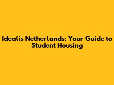 Idealis Netherlands: Your Guide to Student Housing