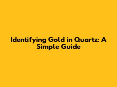 Identifying Gold in Quartz: A Simple Guide