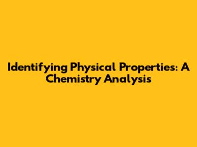 Identifying Physical Properties: A Chemistry Analysis