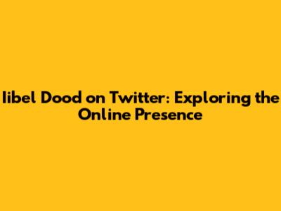 Iibel Dood on Twitter: Exploring the Online Presence