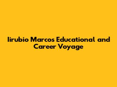 Iirubio Marco's Educational and Career Voyage