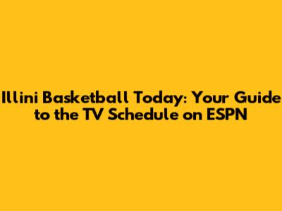 Illini Basketball Today: Your Guide to the TV Schedule on ESPN