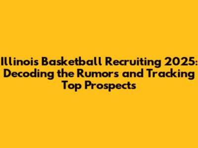 Illinois Basketball Recruiting 2025: Decoding the Rumors and Tracking Top Prospects
