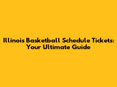 Illinois Basketball Schedule Tickets: Your Ultimate Guide