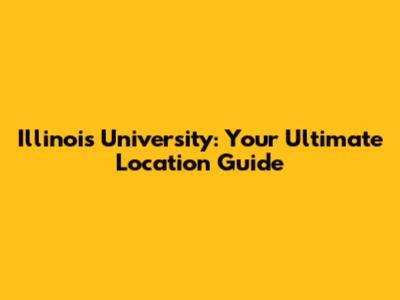 Illinois University: Your Ultimate Location Guide