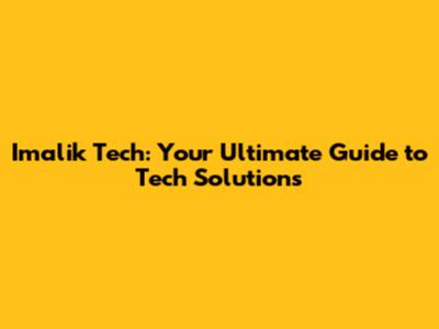 Imalik Tech: Your Ultimate Guide to Tech Solutions