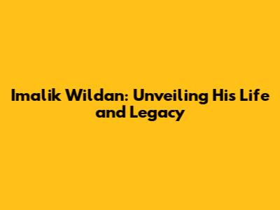 Imalik Wildan: Unveiling His Life and Legacy