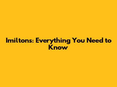 Imiltons: Everything You Need to Know