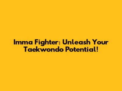 Imma Fighter: Unleash Your Taekwondo Potential!