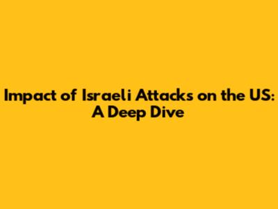 Impact of Israeli Attacks on the US: A Deep Dive