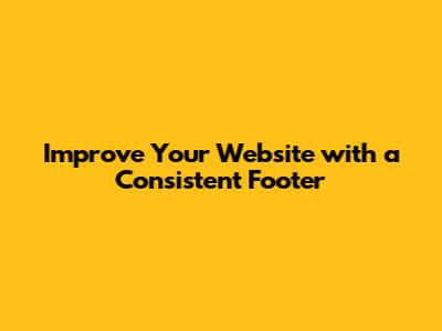 Improve Your Website with a Consistent Footer