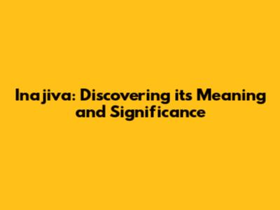 Inajiva: Discovering its Meaning and Significance