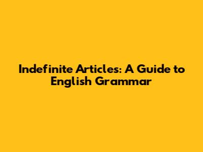 Indefinite Articles: A Guide to English Grammar