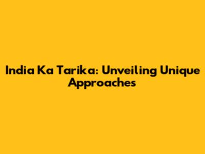 India Ka Tarika: Unveiling Unique Approaches