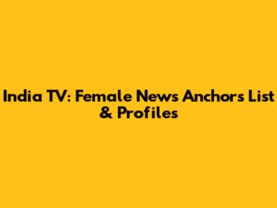 India TV: Female News Anchors List & Profiles