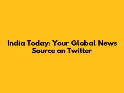 India Today: Your Global News Source on Twitter