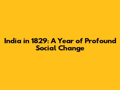 India in 1829: A Year of Profound Social Change