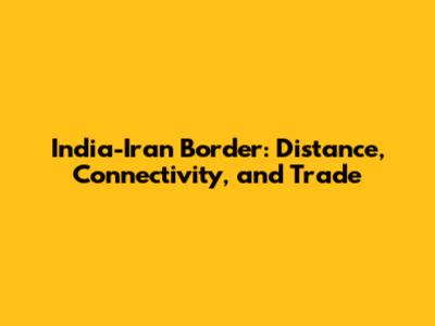 India-Iran Border: Distance, Connectivity, and Trade
