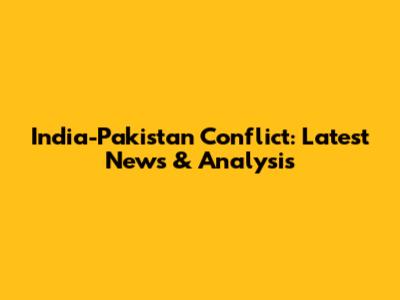 India-Pakistan Conflict: Latest News & Analysis
