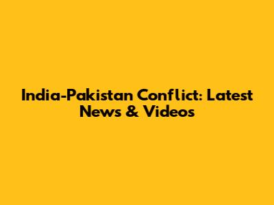 India-Pakistan Conflict: Latest News & Videos