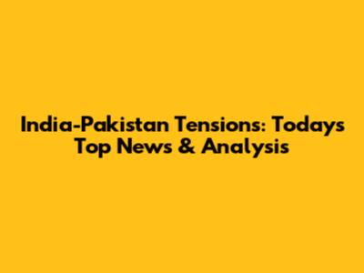 India-Pakistan Tensions: Today's Top News & Analysis